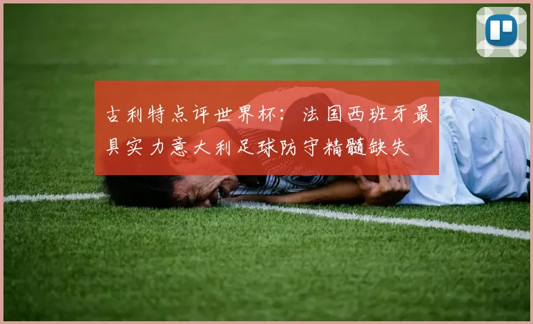 古利特点评世界杯：法国西班牙最具实力意大利足球防守精髓缺失