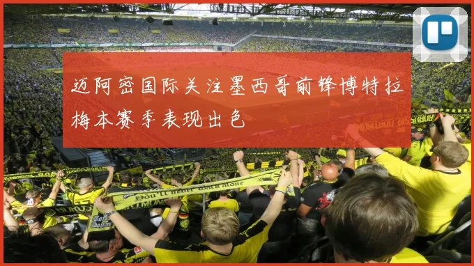 迈阿密国际关注墨西哥前锋博特拉梅本赛季表现出色