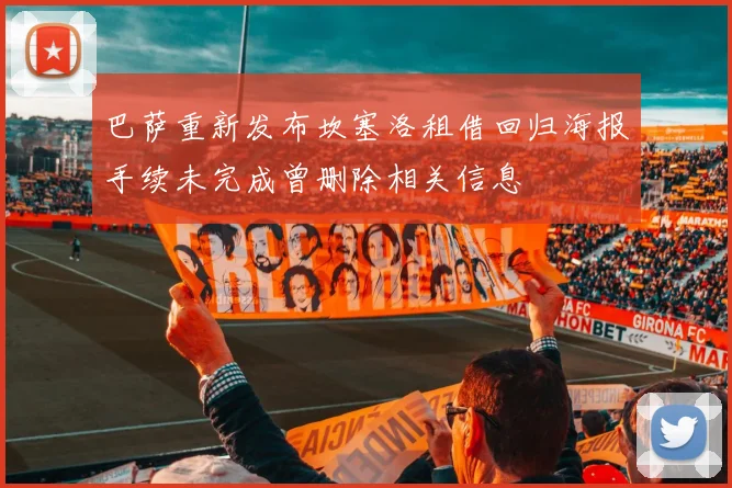巴萨重新发布坎塞洛租借回归海报手续未完成曾删除相关信息